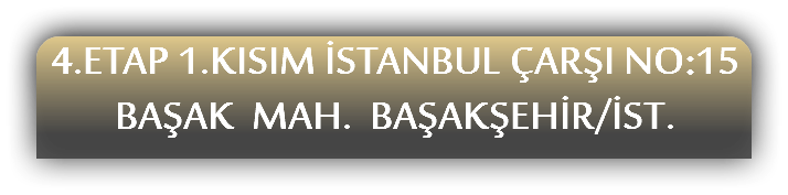 4.ETAP 1.KISIM İSTANBUL ÇARŞI NO:15 BAŞAK MAH. BAŞAKŞEHİR/İST.